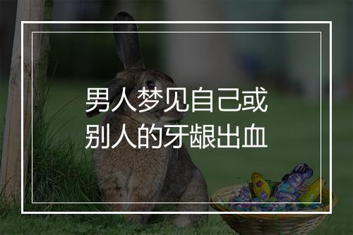 男人梦见自己或别人的牙龈出血