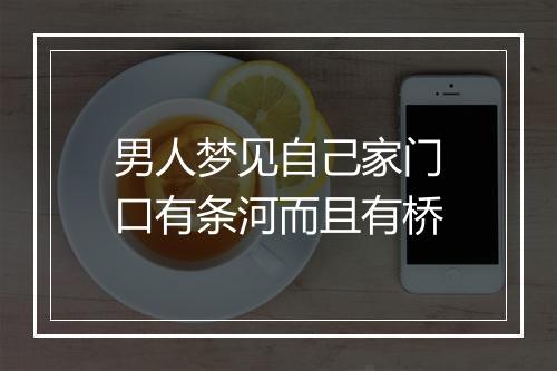 男人梦见自己家门口有条河而且有桥