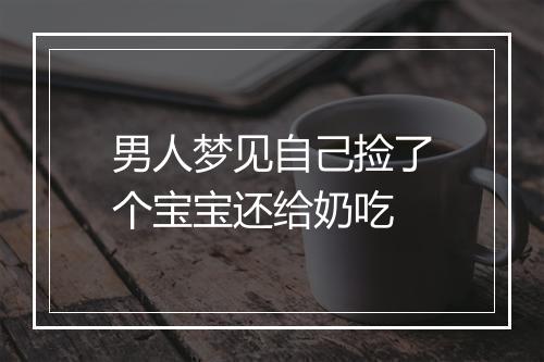 男人梦见自己捡了个宝宝还给奶吃