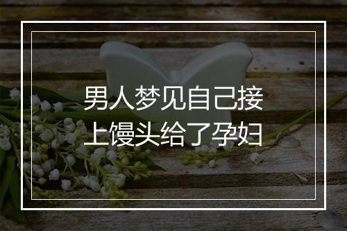 男人梦见自己接上馒头给了孕妇