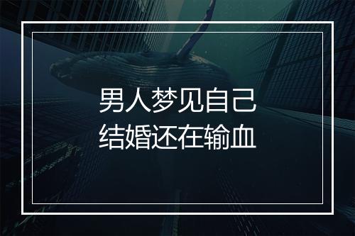 男人梦见自己结婚还在输血