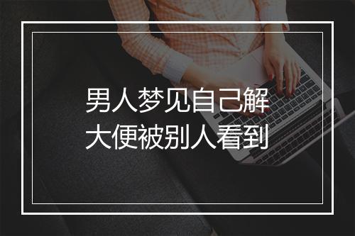 男人梦见自己解大便被别人看到