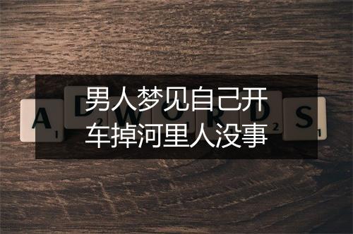 男人梦见自己开车掉河里人没事