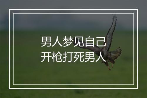 男人梦见自己开枪打死男人