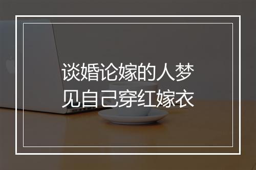 谈婚论嫁的人梦见自己穿红嫁衣