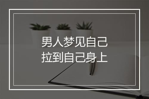 男人梦见自己拉到自己身上