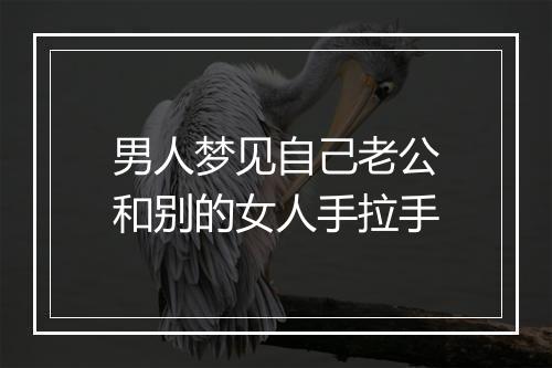 男人梦见自己老公和别的女人手拉手