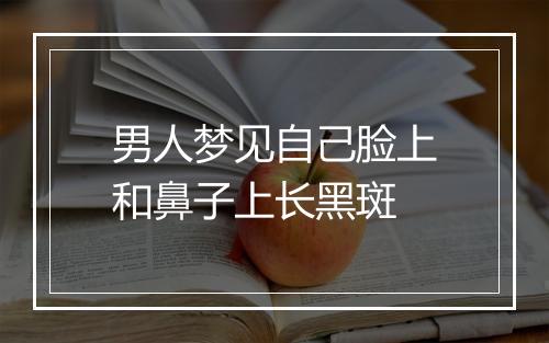 男人梦见自己脸上和鼻子上长黑斑