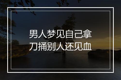 男人梦见自己拿刀捅别人还见血