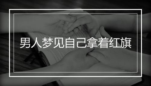 男人梦见自己拿着红旗