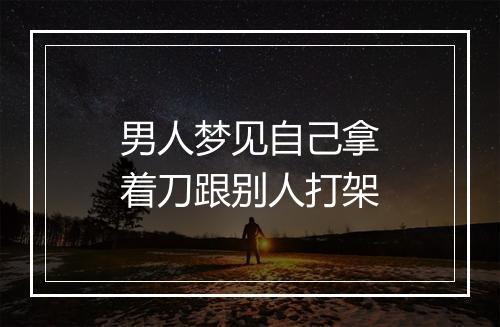 男人梦见自己拿着刀跟别人打架