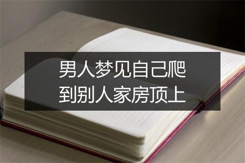 男人梦见自己爬到别人家房顶上