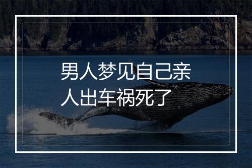 男人梦见自己亲人出车祸死了