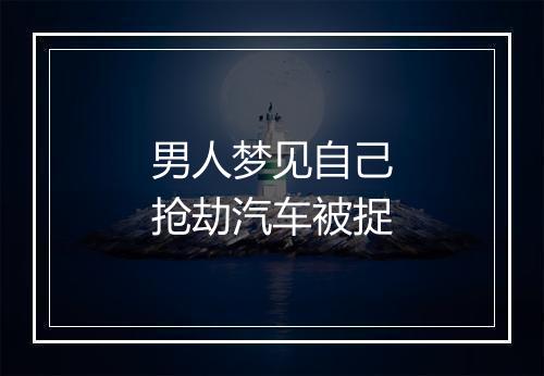 男人梦见自己抢劫汽车被捉