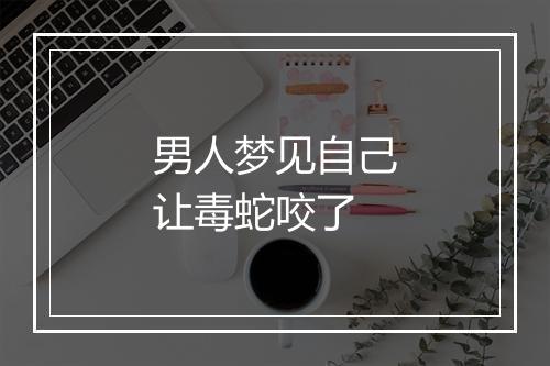 男人梦见自己让毒蛇咬了