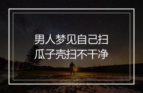 男人梦见自己扫瓜子壳扫不干净