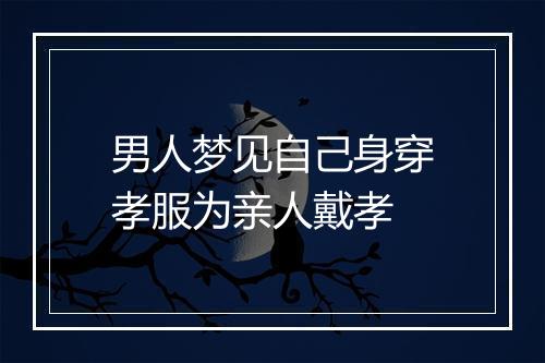 男人梦见自己身穿孝服为亲人戴孝