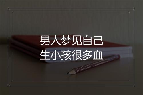 男人梦见自己生小孩很多血