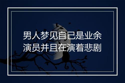 男人梦见自己是业余演员并且在演着悲剧