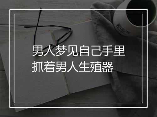 男人梦见自己手里抓着男人生殖器