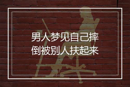 男人梦见自己摔倒被别人扶起来