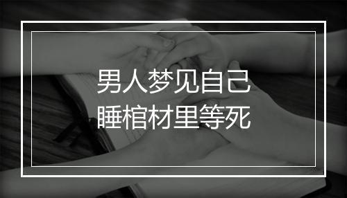 男人梦见自己睡棺材里等死