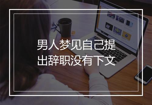 男人梦见自己提出辞职没有下文