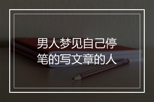 男人梦见自己停笔的写文章的人