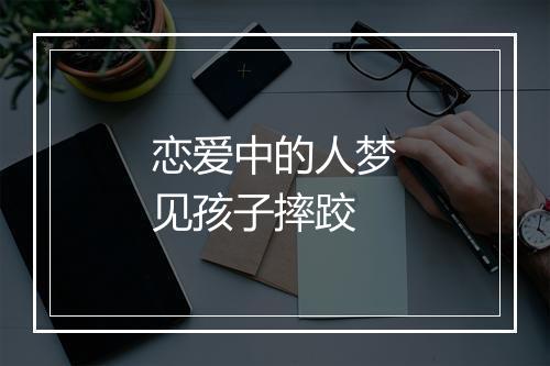 恋爱中的人梦见孩子摔跤