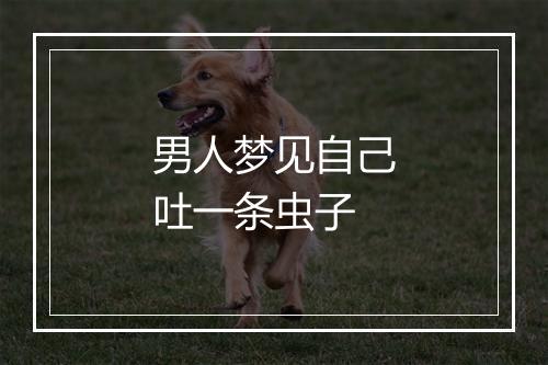 男人梦见自己吐一条虫子