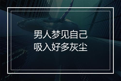 男人梦见自己吸入好多灰尘