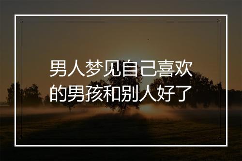 男人梦见自己喜欢的男孩和别人好了