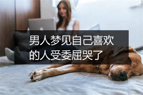 男人梦见自己喜欢的人受委屈哭了