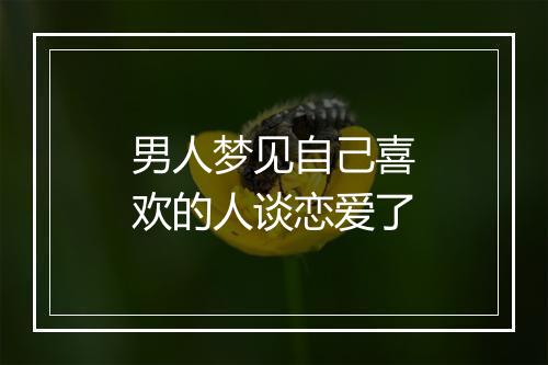 男人梦见自己喜欢的人谈恋爱了