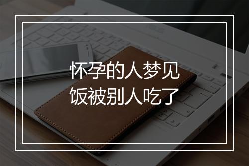 怀孕的人梦见饭被别人吃了