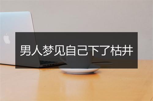 男人梦见自己下了枯井