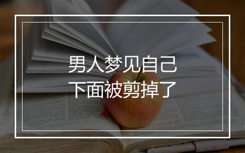 男人梦见自己下面被剪掉了