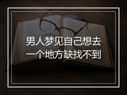 男人梦见自己想去一个地方缺找不到