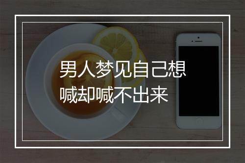 男人梦见自己想喊却喊不出来