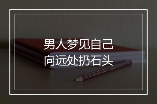 男人梦见自己向远处扔石头