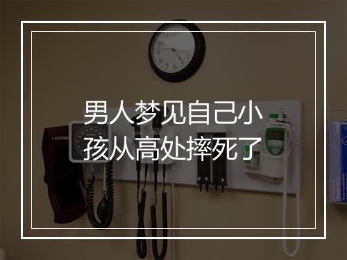 男人梦见自己小孩从高处摔死了