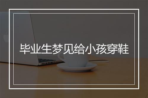 毕业生梦见给小孩穿鞋