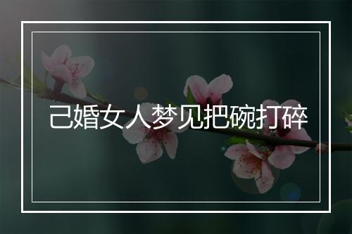 己婚女人梦见把碗打碎