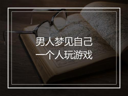 男人梦见自己一个人玩游戏