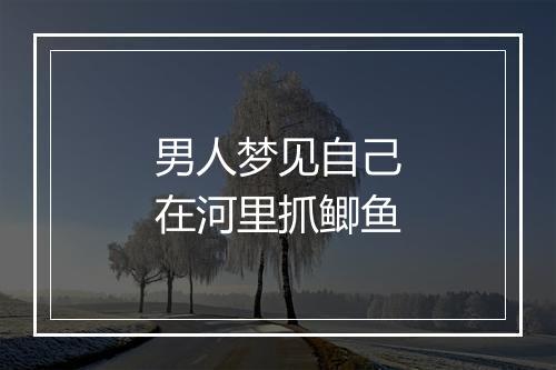 男人梦见自己在河里抓鲫鱼