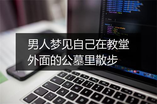 男人梦见自己在教堂外面的公墓里散步