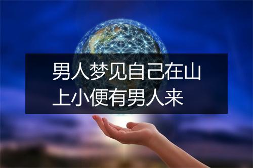 男人梦见自己在山上小便有男人来