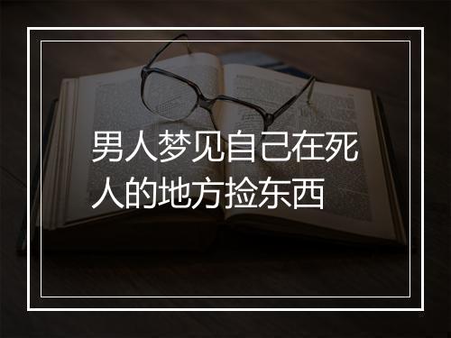 男人梦见自己在死人的地方捡东西