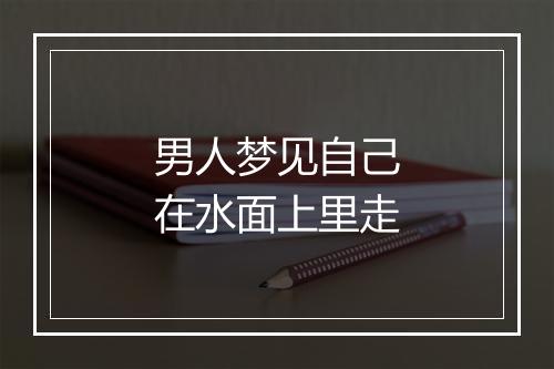 男人梦见自己在水面上里走