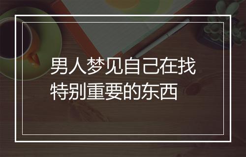 男人梦见自己在找特别重要的东西